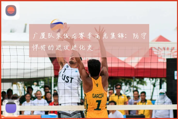 广厦队朱俊龙赛季高光集锦：防守悍将的进攻进化史
