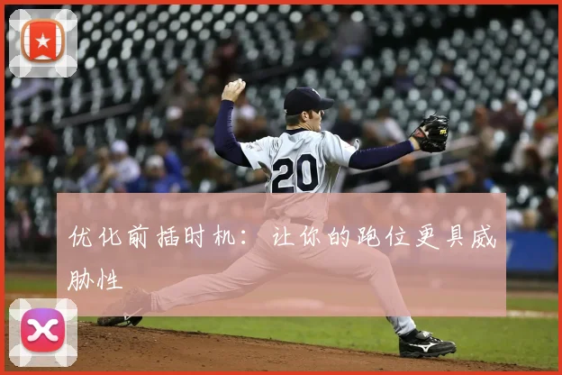优化前插时机：让你的跑位更具威胁性