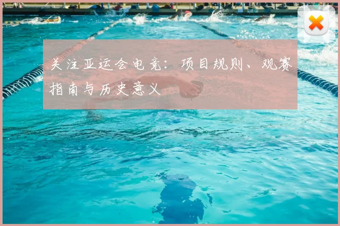 关注亚运会电竞：项目规则、观赛指南与历史意义