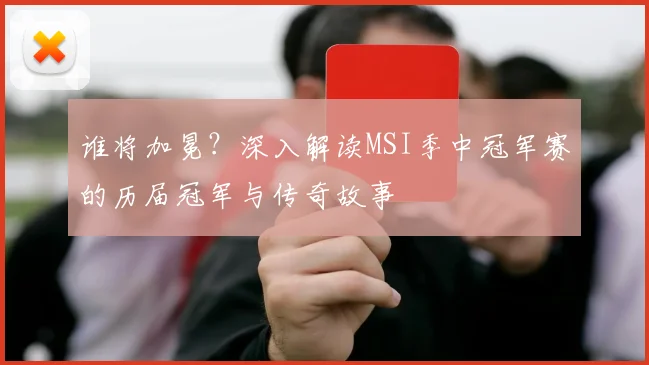谁将加冕？深入解读MSI季中冠军赛的历届冠军与传奇故事