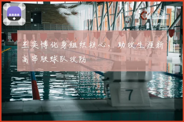 王奕博化身组织核心，助攻生涯新高串联球队攻防
